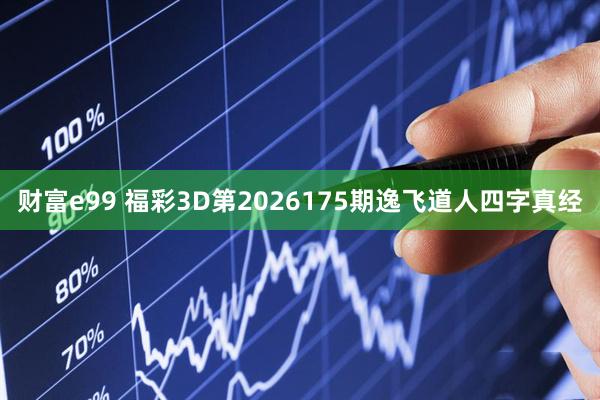 财富e99 福彩3D第2026175期逸飞道人四字真经